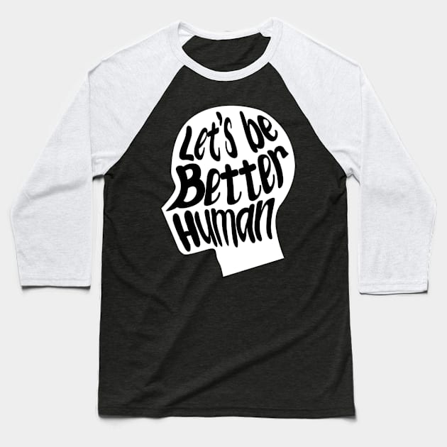 let's be better human with white silhouette Baseball T-Shirt by rsclvisual